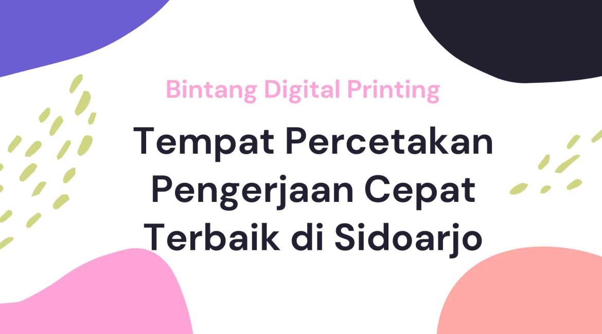 Tempat Percetakan Pengerjaan Cepat Terbaik di Sidoarjo